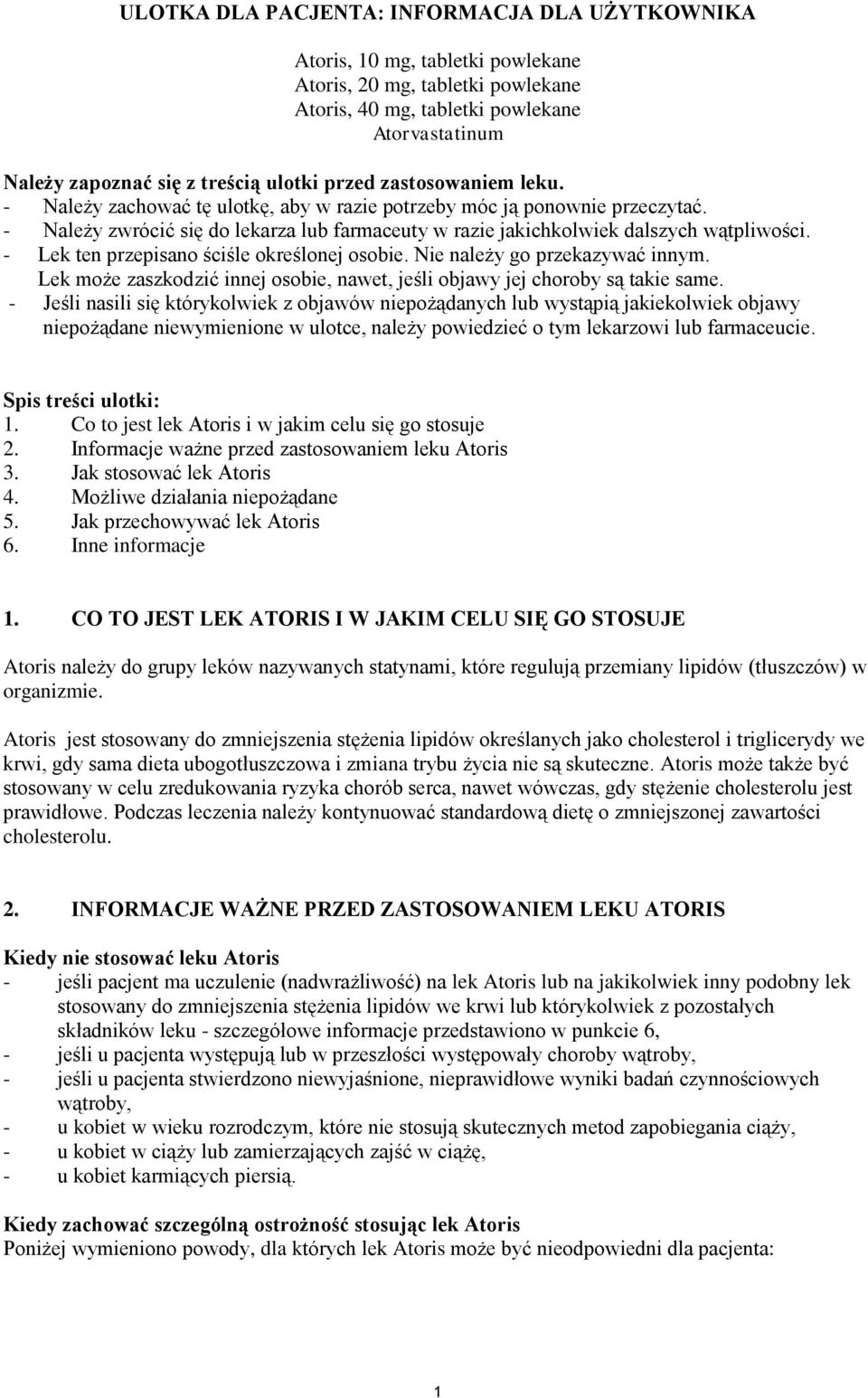 - Należy zwrócić się do lekarza lub farmaceuty w razie jakichkolwiek dalszych wątpliwości. - Lek ten przepisano ściśle określonej osobie. Nie należy go przekazywać innym.