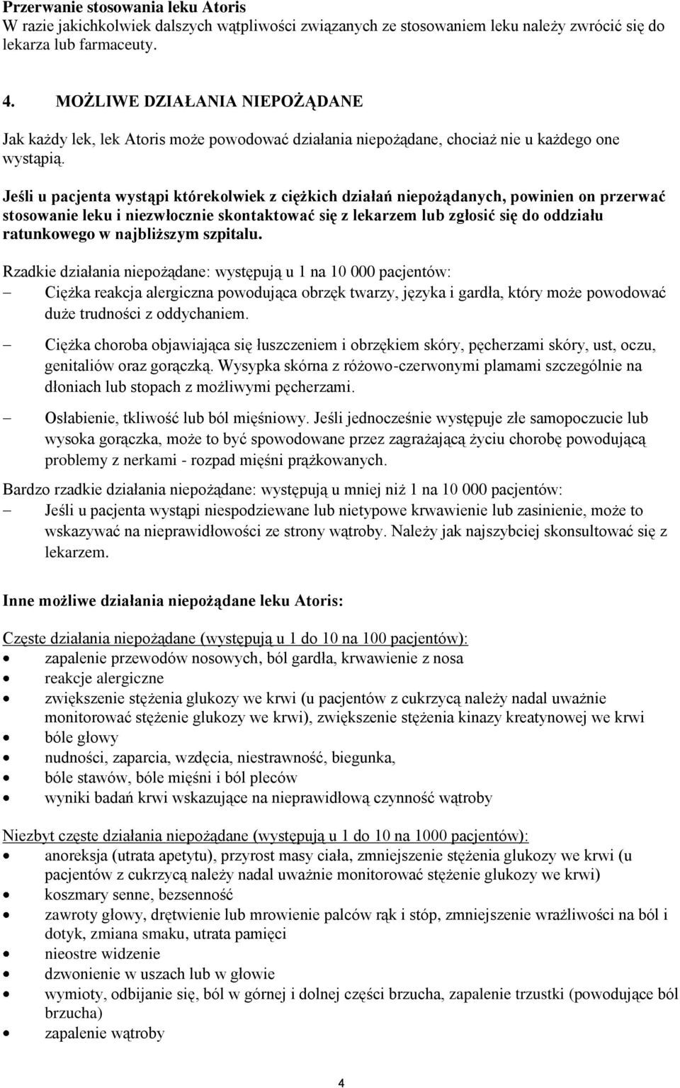 Jeśli u pacjenta wystąpi którekolwiek z ciężkich działań niepożądanych, powinien on przerwać stosowanie leku i niezwłocznie skontaktować się z lekarzem lub zgłosić się do oddziału ratunkowego w