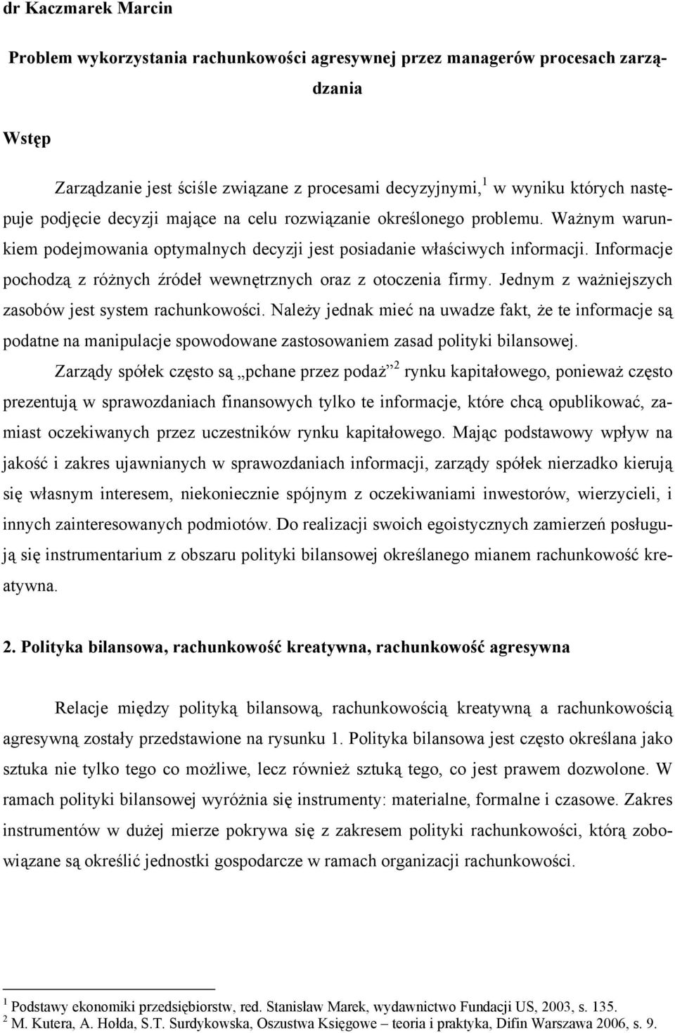 Informacje pochodzą z różnych źródeł wewnętrznych oraz z otoczenia firmy. Jednym z ważniejszych zasobów jest system rachunkowości.