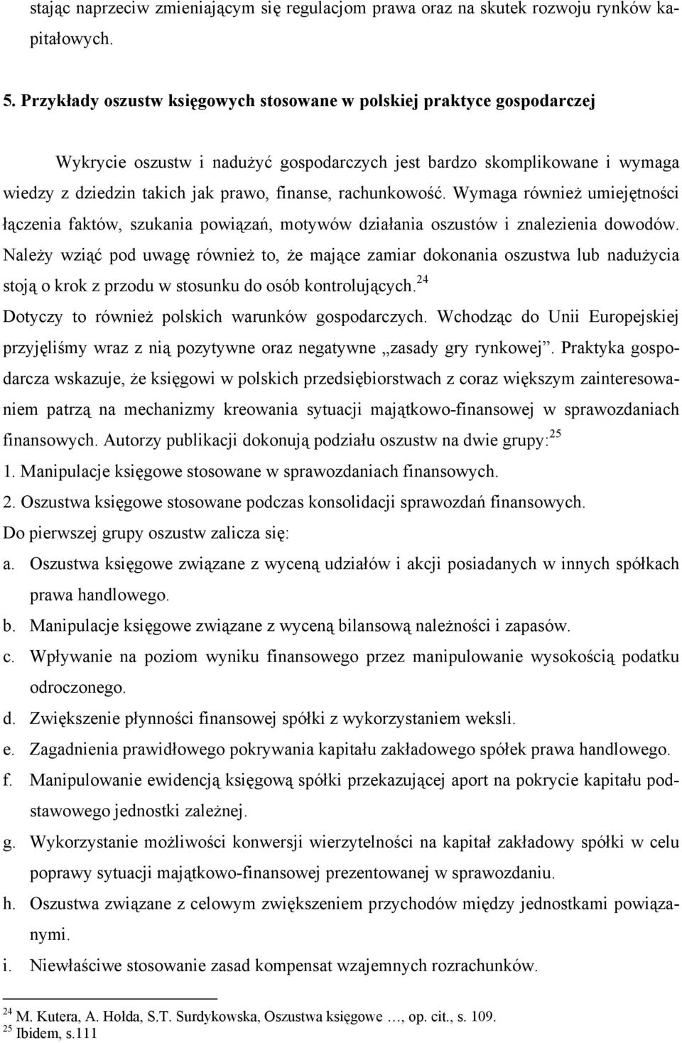 rachunkowość. Wymaga również umiejętności łączenia faktów, szukania powiązań, motywów działania oszustów i znalezienia dowodów.
