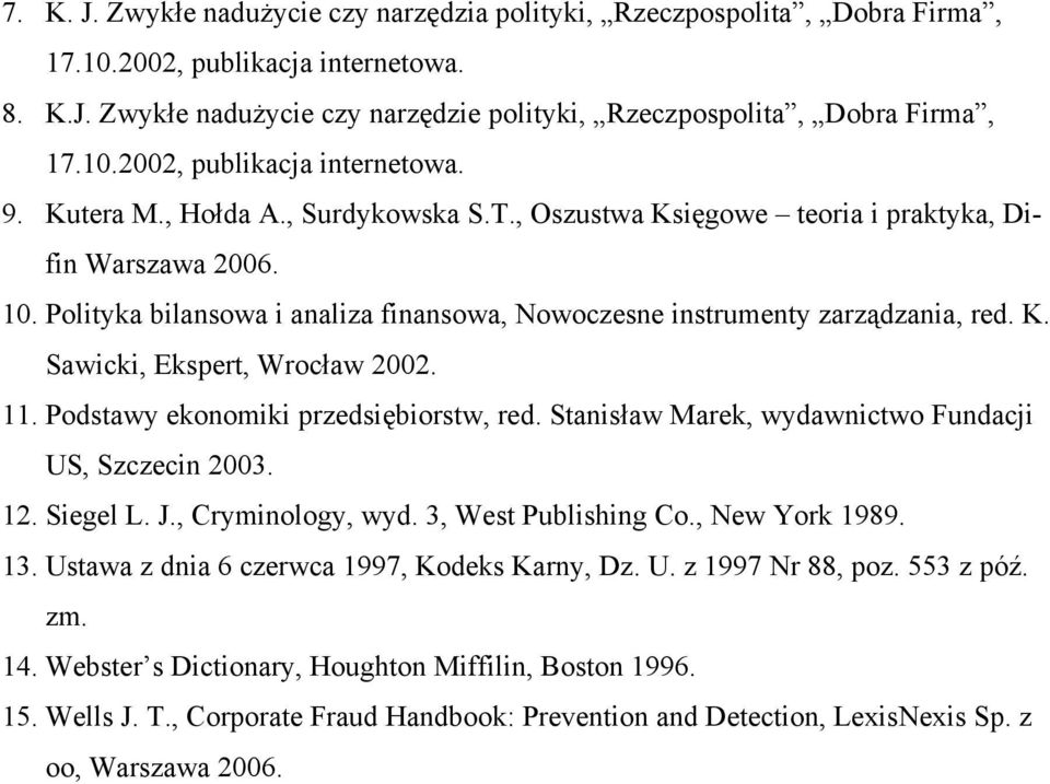 11. Podstawy ekonomiki przedsiębiorstw, red. Stanisław Marek, wydawnictwo Fundacji US, Szczecin 2003. 12. Siegel L. J., Cryminology, wyd. 3, West Publishing Co., New York 1989. 13.