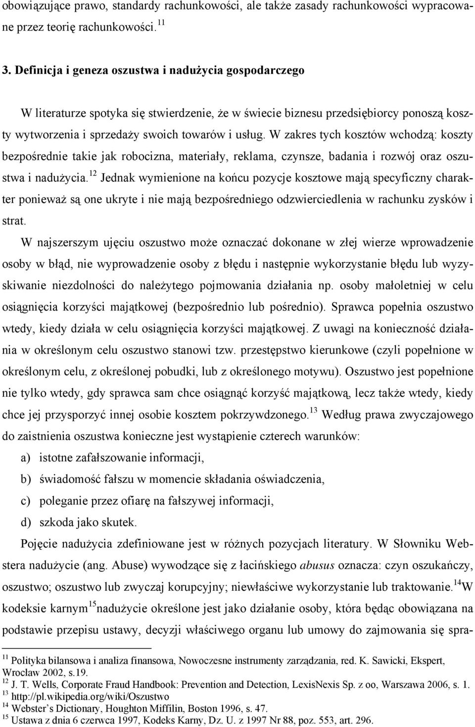 W zakres tych kosztów wchodzą: koszty bezpośrednie takie jak robocizna, materiały, reklama, czynsze, badania i rozwój oraz oszustwa i nadużycia.
