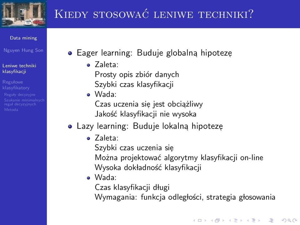 Czas uczenia sie jest obciażliwy Jakość nie wysoka Lazy learning: Buduje lokalna hipoteze