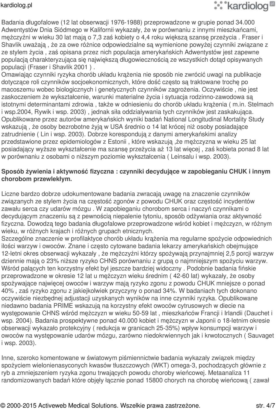 Fraser i Shavlik uważają, że za owe różnice odpowiedzialne są wymienione powyżej czynniki związane z ze stylem życia, zaś opisana przez nich populacja amerykańskich Adwentystów jest zapewne populacją