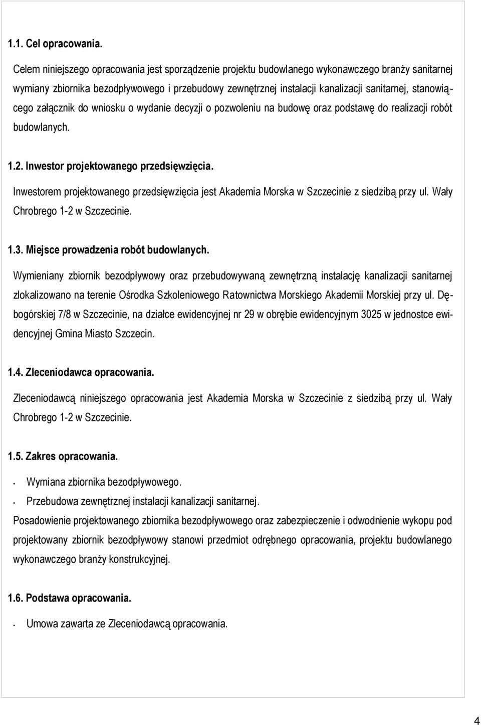 stanowiącego załącznik do wniosku o wydanie decyzji o pozwoleniu na budowę oraz podstawę do realizacji robót budowlanych. 1.2. Inwestor projektowanego przedsięwzięcia.