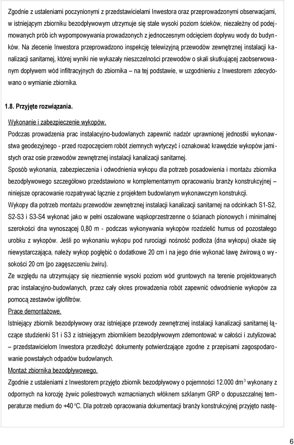 Na zlecenie Inwestora przeprowadzono inspekcję telewizyjną przewodów zewnętrznej instalacji kanalizacji sanitarnej, której wyniki nie wykazały nieszczelności przewodów o skali skutkującej zaobserwowa