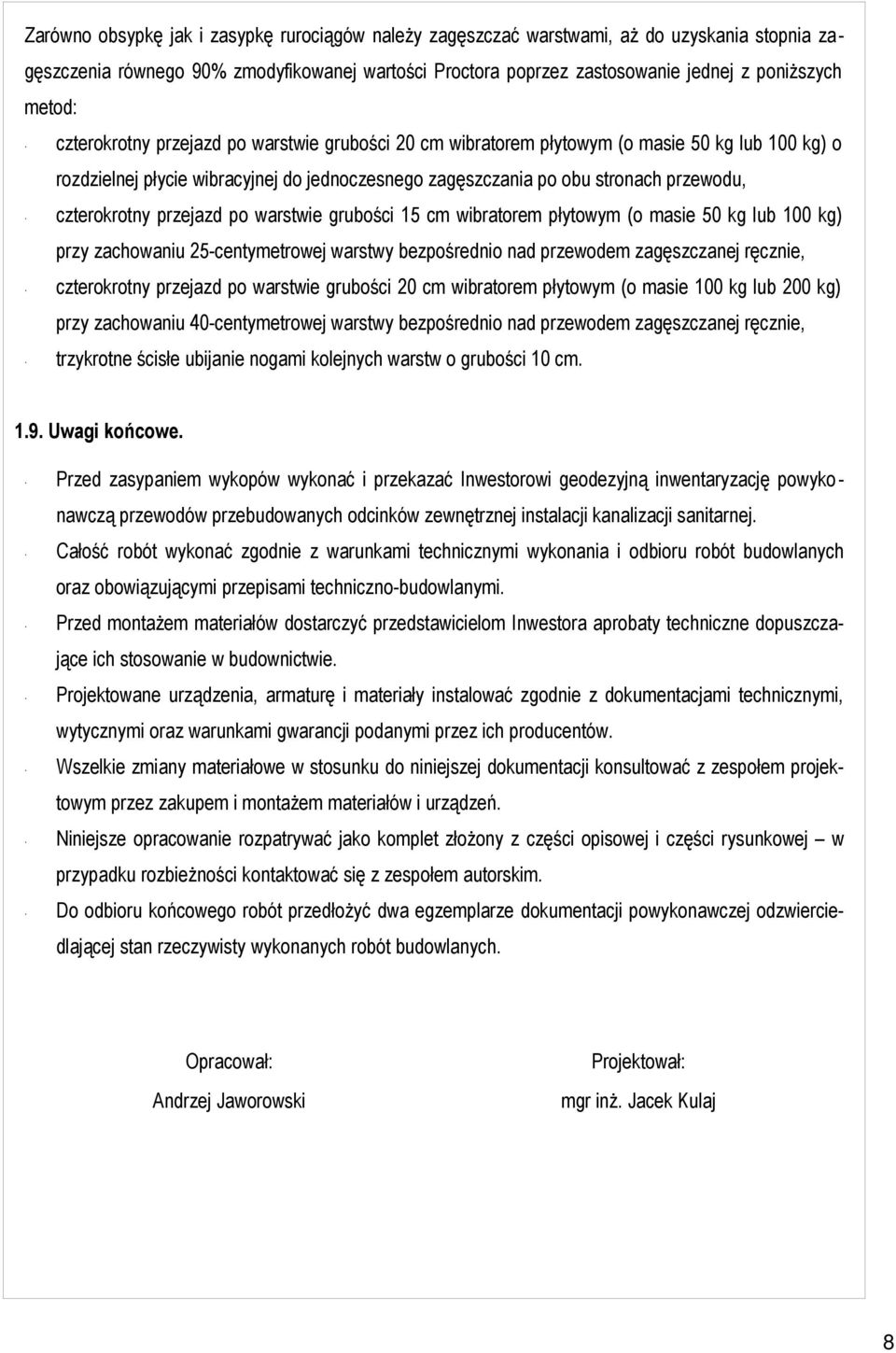 przejazd po warstwie grubości 15 cm wibratorem płytowym (o masie 50 kg lub 100 kg) przy zachowaniu 25-centymetrowej warstwy bezpośrednio nad przewodem zagęszczanej ręcznie, czterokrotny przejazd po