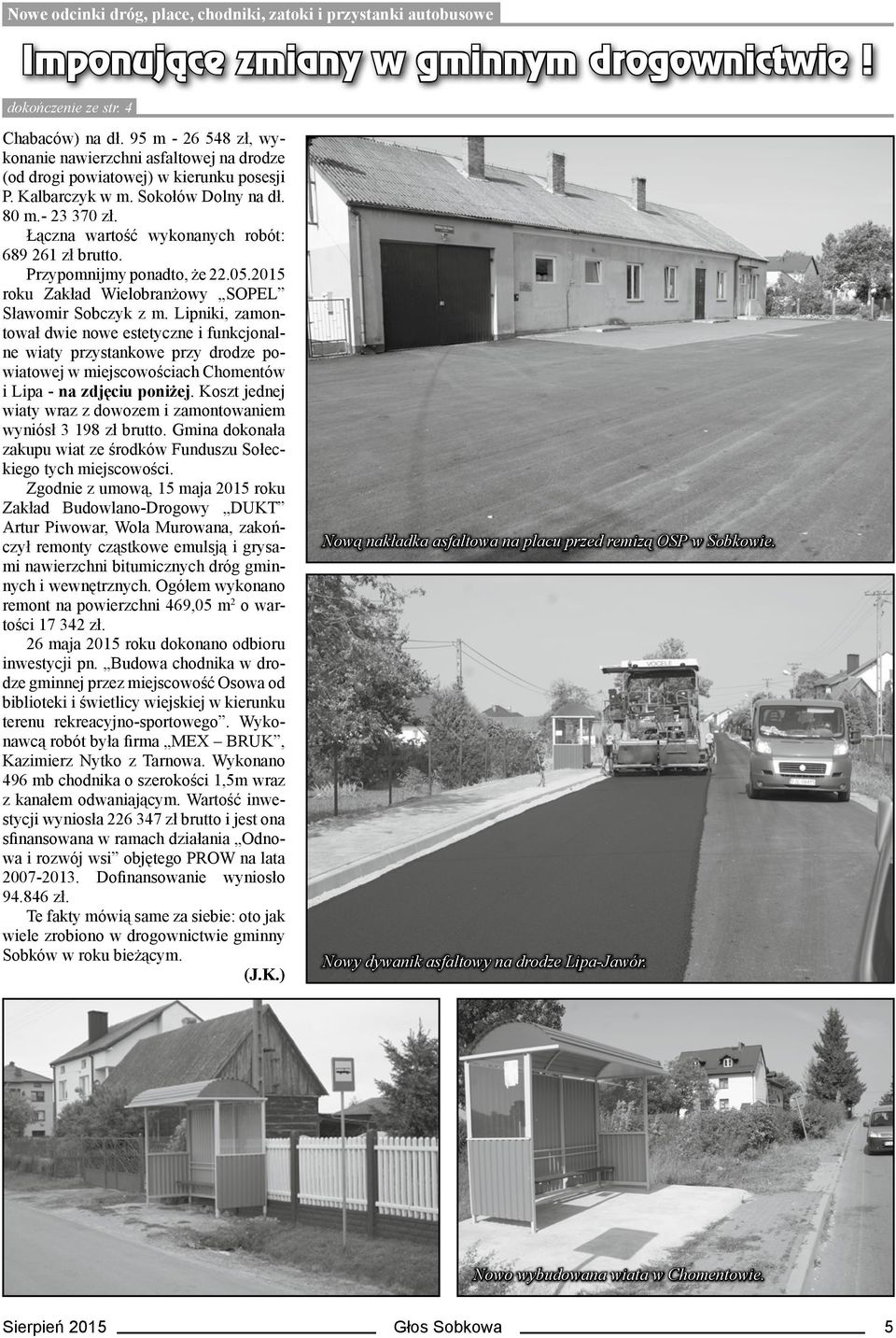 Łączna wartość wykonanych robót: 689 261 zł brutto. Przypomnijmy ponadto, że 22.05.2015 roku Zakład Wielobranżowy SOPEL Sławomir Sobczyk z m.