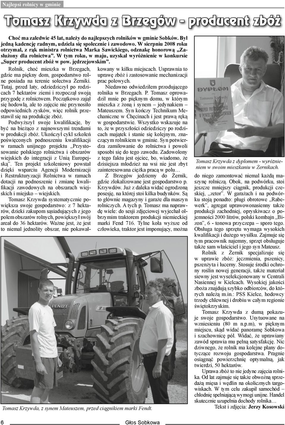 W tym roku, w maju, uzyskał wyróżnienie w konkursie Super producent zbóż w pow. jędrzejowskim.
