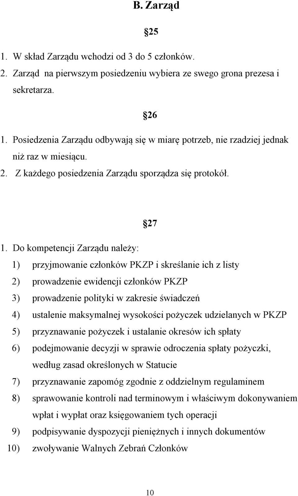 Do kompetencji Zarządu należy: 1) przyjmowanie członków PKZP i skreślanie ich z listy 2) prowadzenie ewidencji członków PKZP 3) prowadzenie polityki w zakresie świadczeń 4) ustalenie maksymalnej