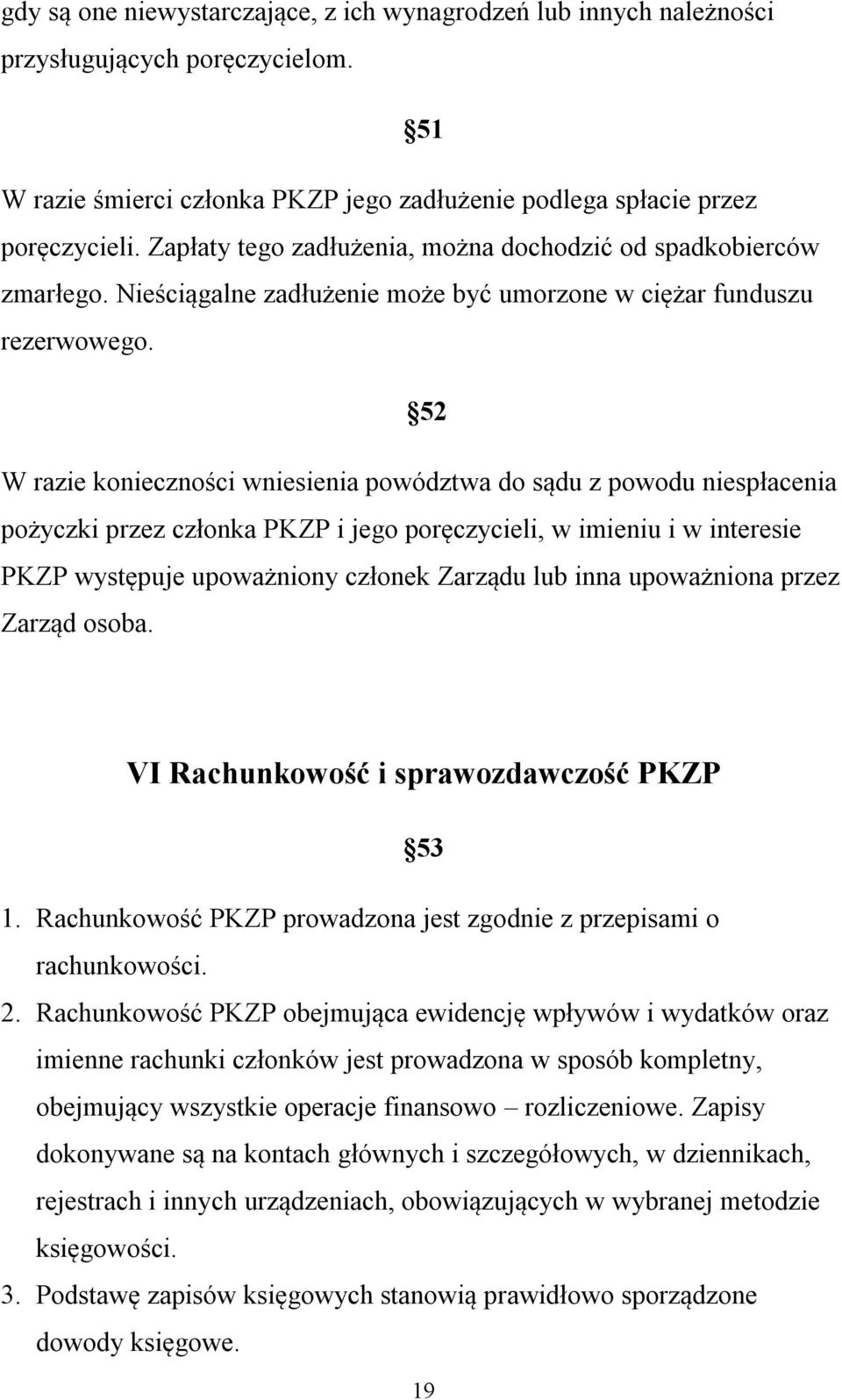 52 W razie konieczności wniesienia powództwa do sądu z powodu niespłacenia pożyczki przez członka PKZP i jego poręczycieli, w imieniu i w interesie PKZP występuje upoważniony członek Zarządu lub inna