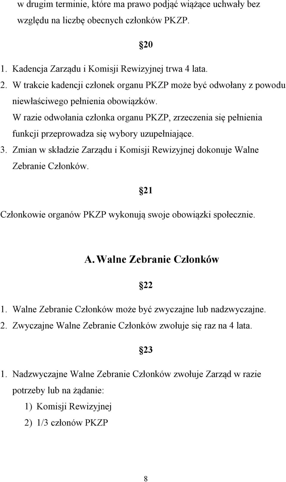 W razie odwołania członka organu PKZP, zrzeczenia się pełnienia funkcji przeprowadza się wybory uzupełniające. 3. Zmian w składzie Zarządu i Komisji Rewizyjnej dokonuje Walne Zebranie Członków.