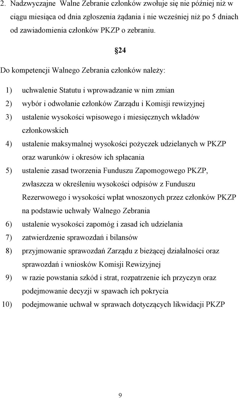 miesięcznych wkładów członkowskich 4) ustalenie maksymalnej wysokości pożyczek udzielanych w PKZP oraz warunków i okresów ich spłacania 5) ustalenie zasad tworzenia Funduszu Zapomogowego PKZP,