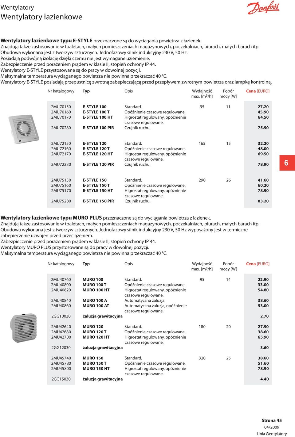 Jednofazowy silnik indukcyjny 230 V, 50 Hz. Posiadają podwójną izolację dzięki czemu nie jest wymagane uziemienie. Zabezpieczenie przed porażeniem prądem w klasie II, stopień ochrony IP 44.