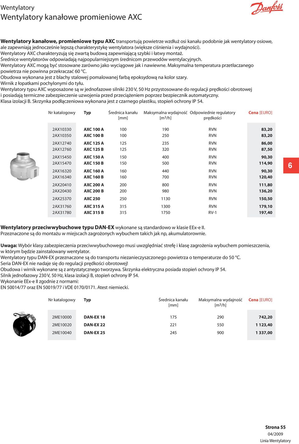 Średnice wentylatorów odpowiadają najpopularniejszym średnicom przewodów wentylacyjnych. Wentylatory AXC mogą być stosowane zarówno jako wyciągowe jak i nawiewne.