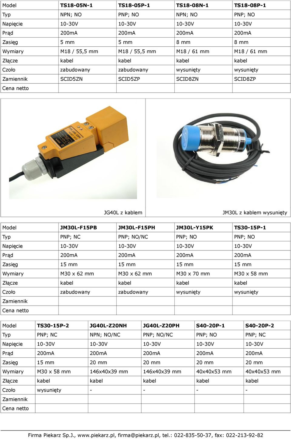Zasięg 15 mm 15 mm 15 mm 15 mm Wymiary M30 x 62 mm M30 x 62 mm M30 x 70 mm M30 x 58 mm Model TS30-15P-2 JG40L-Z20NH JG40L-Z20PH S40-20P-1 S40-20P-2 Typ PNP; NC NPN; NO/NC