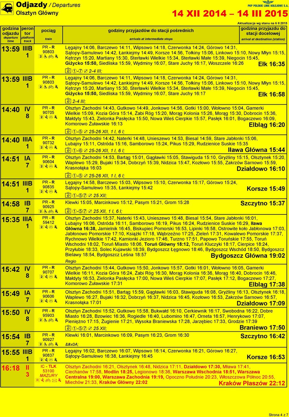 Młyn 5:5, Kętrzyn 5:0, Martiany 5:0, Sterławki Wielkie 5:, Sterławki Małe 5:9, Niegocin 5:5, Giżycko 5:50, Siedliska 5:59, Wydminy 6:0, Stare Juchy 6:, Woszczele 6:6 Ełk 6:5 ~ - / - III; Lęgajny :06,