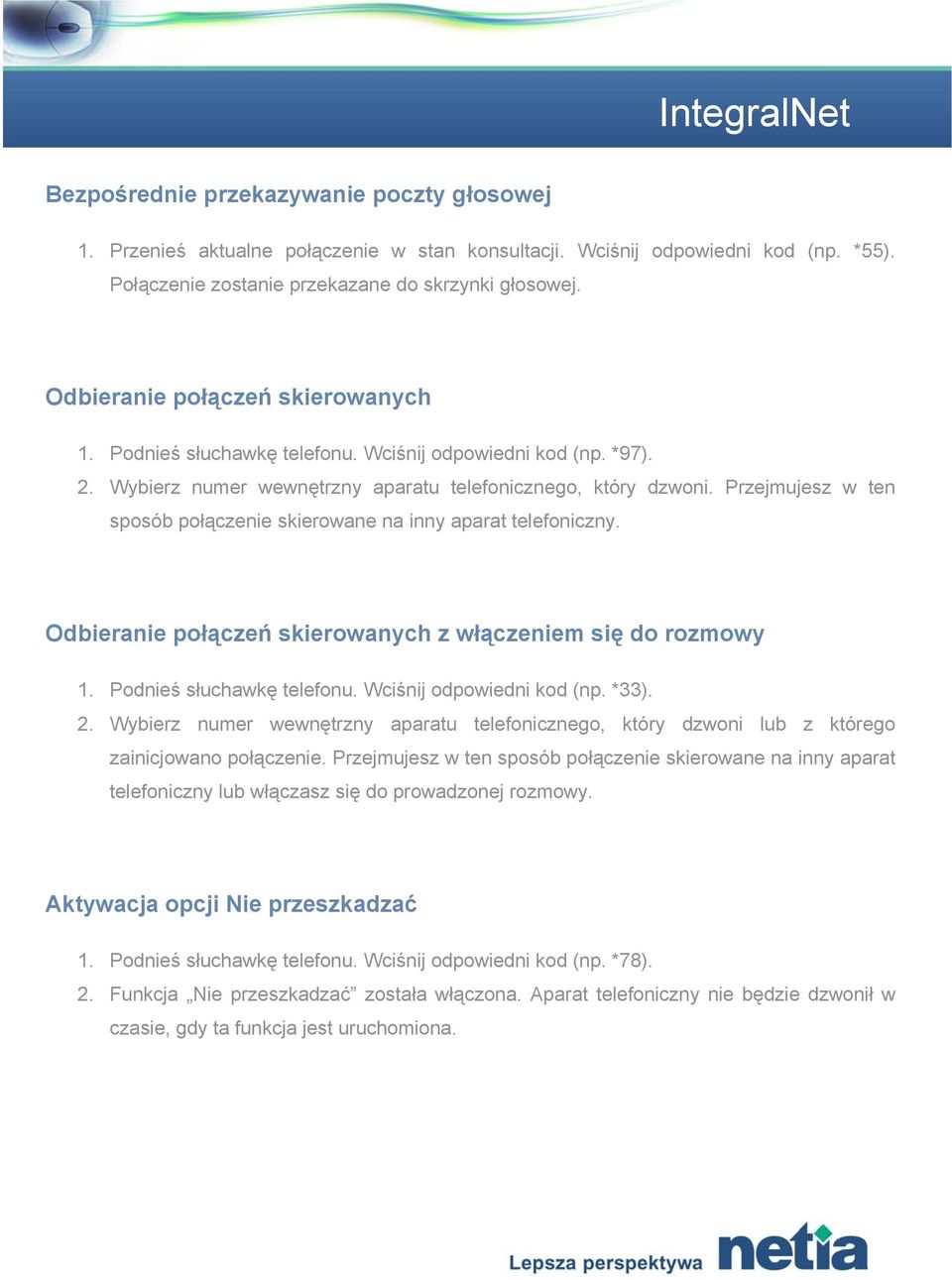 Przejmujesz w ten sposób połączenie skierowane na inny aparat telefoniczny. Odbieranie połączeń skierowanych z włączeniem się do rozmowy 1. Podnieś słuchawkę telefonu. Wciśnij odpowiedni kod (np.