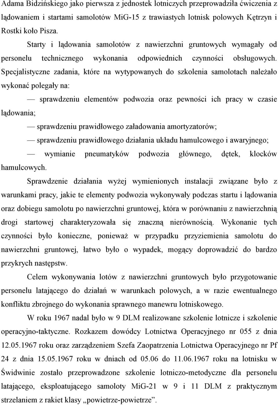 Specjalistyczne zadania, które na wytypowanych do szkolenia samolotach należało wykonać polegały na: sprawdzeniu elementów podwozia oraz pewności ich pracy w czasie lądowania; sprawdzeniu