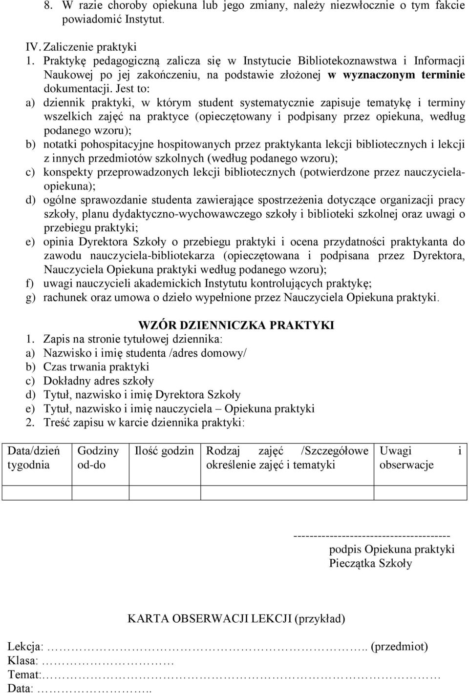 Jest to: a) dziennik praktyki, w którym student systematycznie zapisuje tematykę i terminy wszelkich zajęć na praktyce (opieczętowany i podpisany przez opiekuna, według podanego wzoru); b) notatki