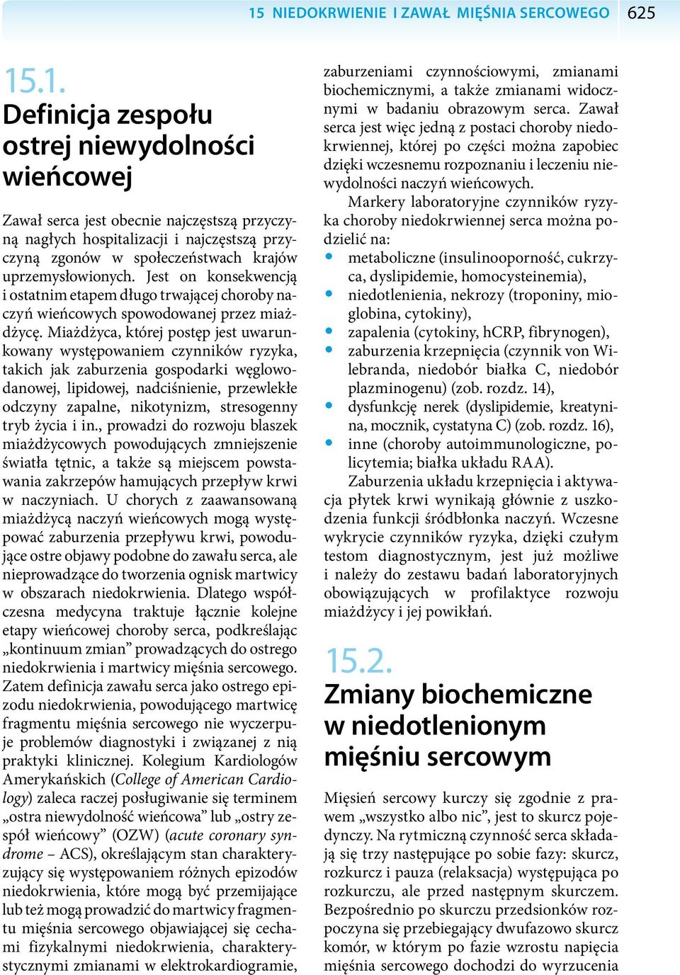 Miażdżyca, której postęp jest uwarunkowany występowaniem czynników ryzyka, takich jak zaburzenia gospodarki węglowodanowej, lipidowej, nadciśnienie, przewlekłe odczyny zapalne, nikotynizm,