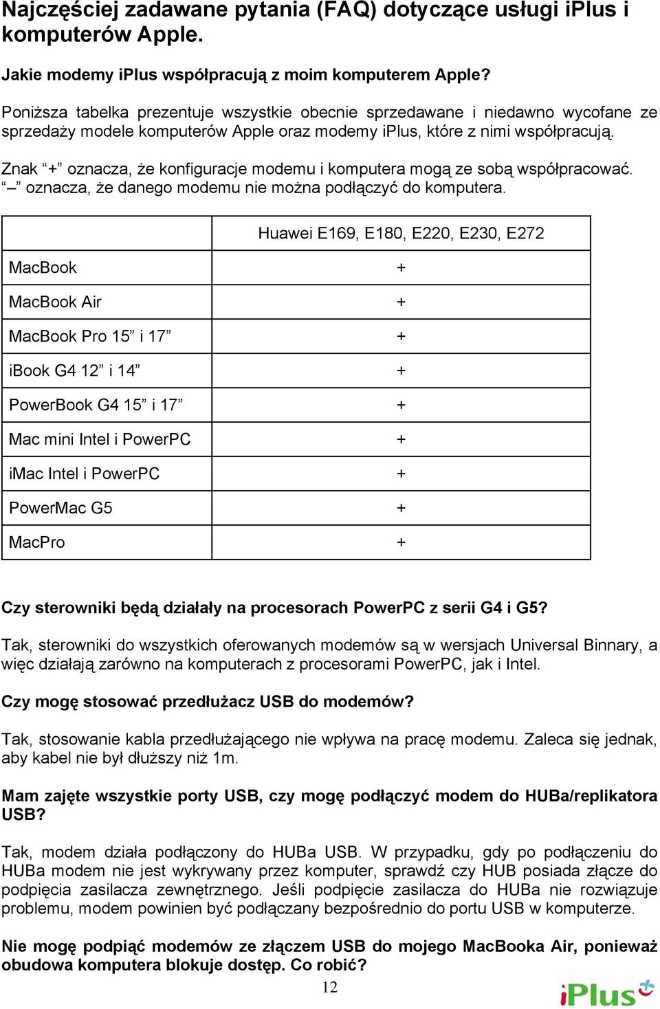 Znak + oznacza, że konfiguracje modemu i komputera mogą ze sobą współpracować. oznacza, że danego modemu nie można podłączyć do komputera.