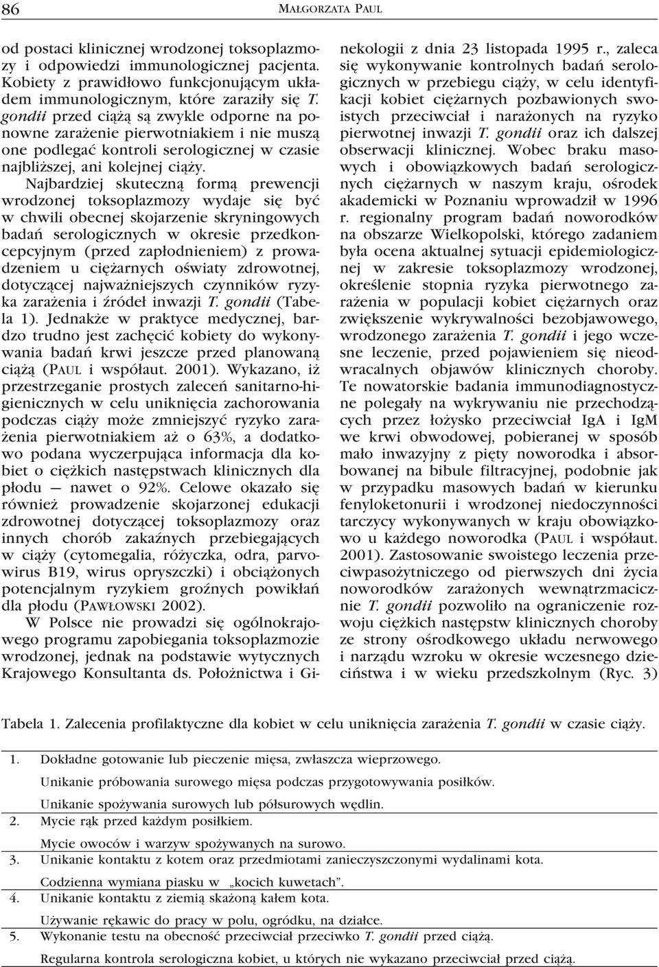 Najbardziej skuteczną formą prewencji wrodzonej toksoplazmozy wydaje się być w chwili obecnej skojarzenie skryningowych badań serologicznych w okresie przedkoncepcyjnym (przed zapłodnieniem) z