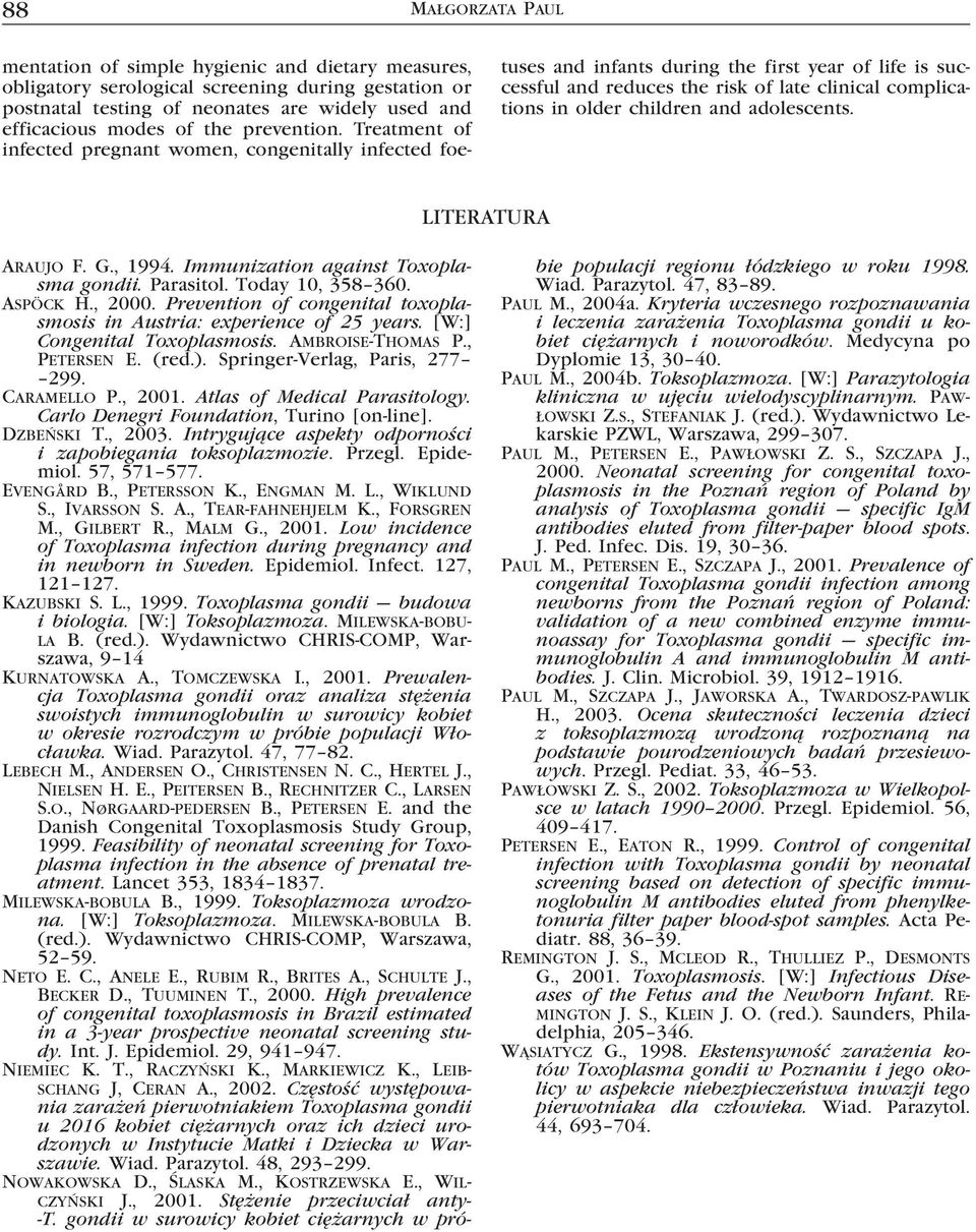 Treatment of infected pregnant women, congenitally infected foetuses and infants during the first year of life is successful and reduces the risk of late clinical complications in older children and