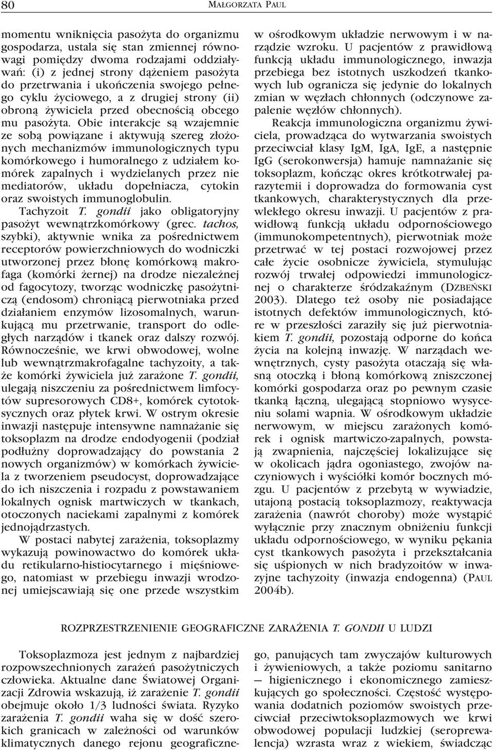 Obie interakcje są wzajemnie ze sobą powiązane i aktywują szereg złożonych mechanizmów immunologicznych typu komórkowego i humoralnego z udziałem komórek zapalnych i wydzielanych przez nie