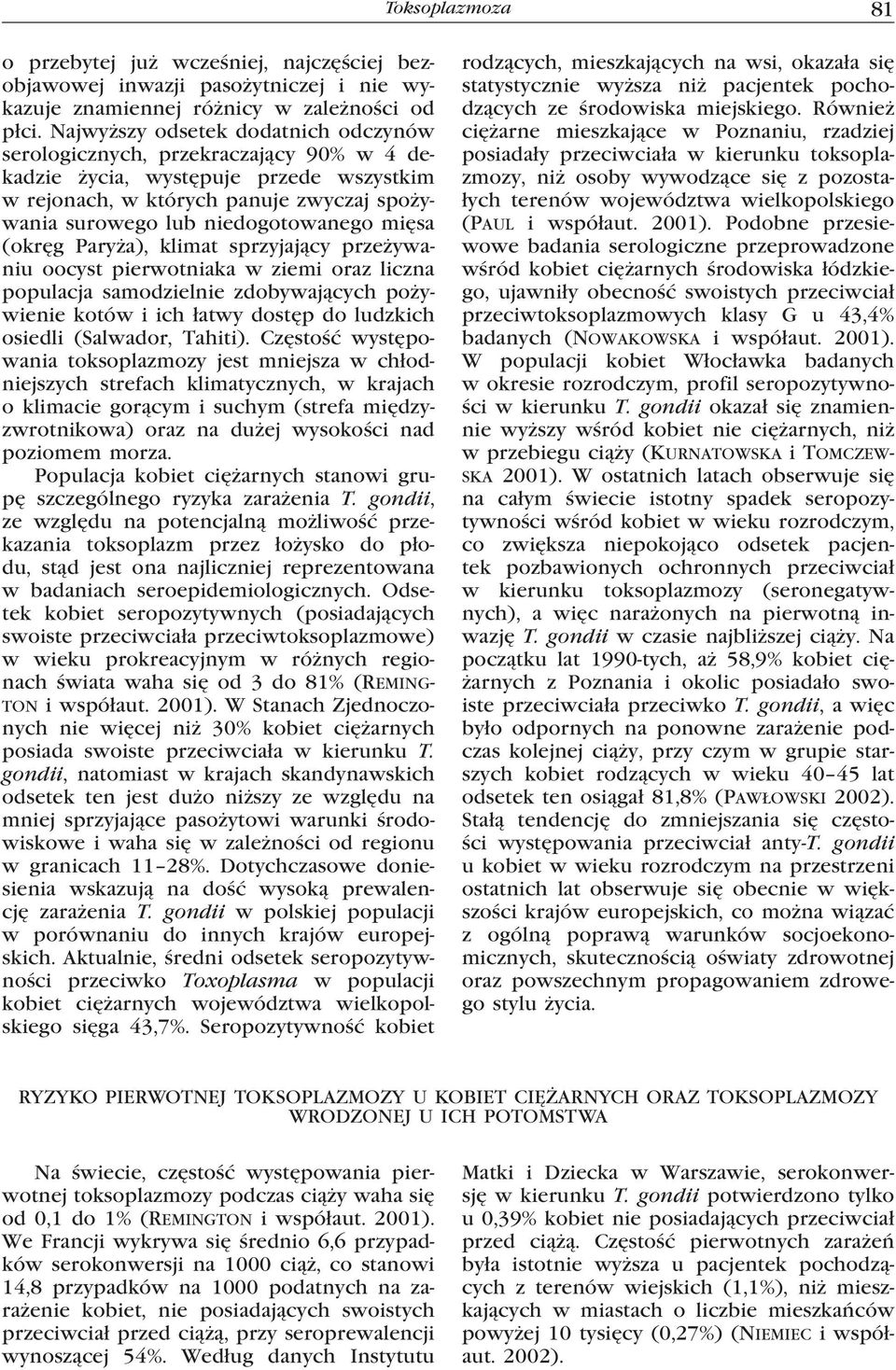 mięsa (okręg Paryża), klimat sprzyjający przeżywaniu oocyst pierwotniaka w ziemi oraz liczna populacja samodzielnie zdobywających pożywienie kotów i ich łatwy dostęp do ludzkich osiedli (Salwador,