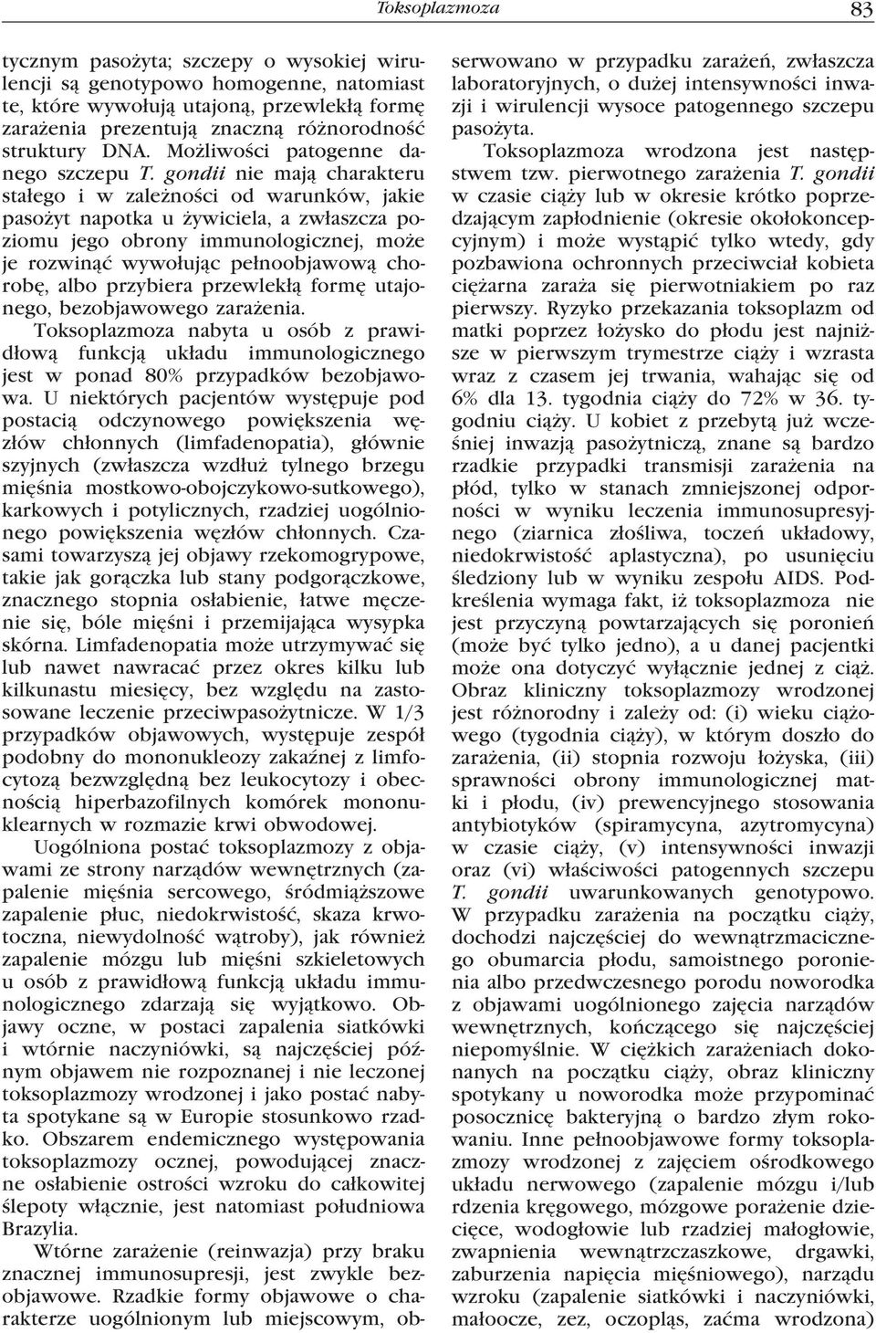gondii nie mają charakteru stałego i w zależności od warunków, jakie pasożyt napotka u żywiciela, a zwłaszcza poziomu jego obrony immunologicznej, może je rozwinąć wywołując pełnoobjawową chorobę,