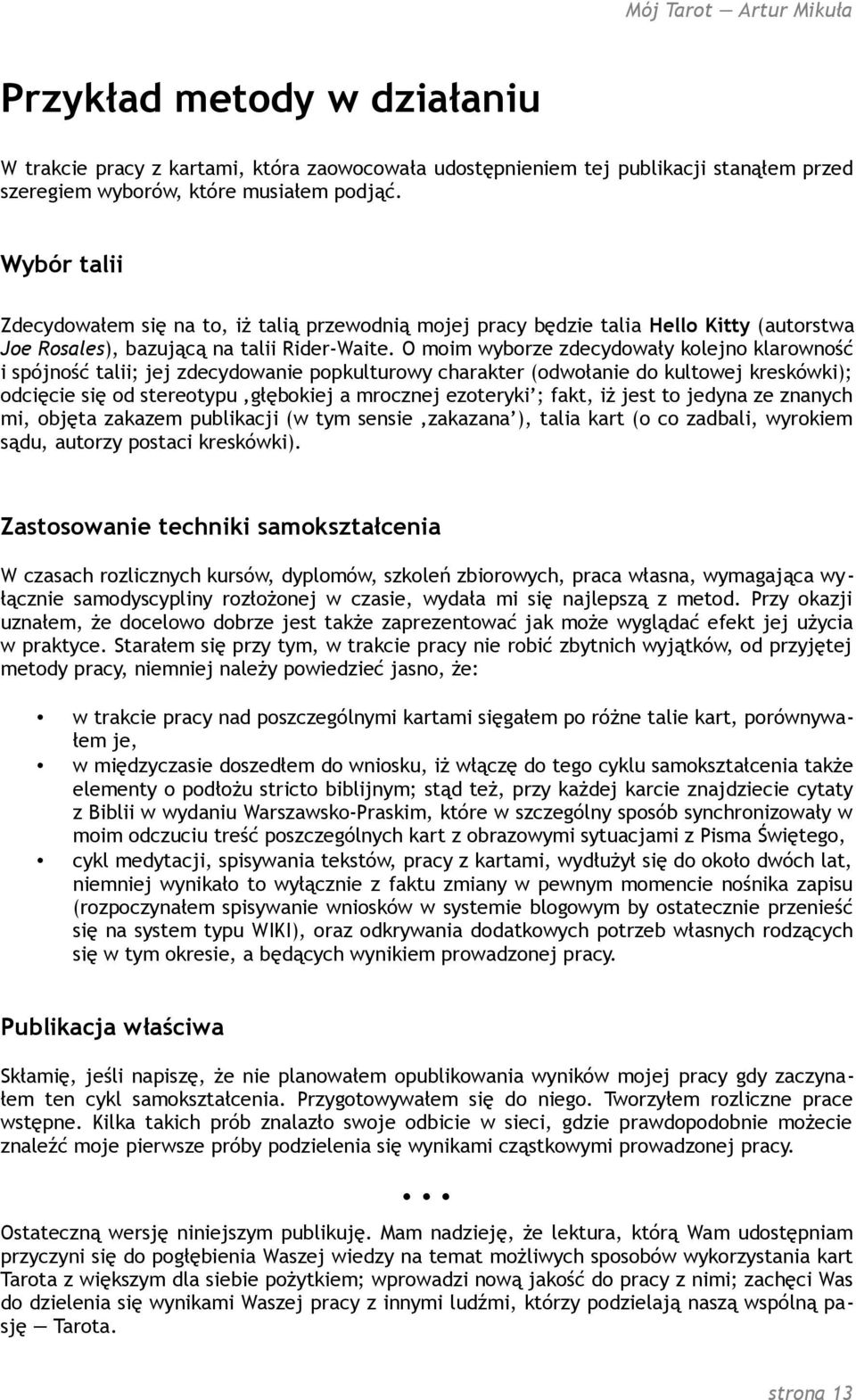 O moim wyborze zdecydowały kolejno klarowność i spójność talii; jej zdecydowanie popkulturowy charakter (odwołanie do kultowej kreskówki); odcięcie się od stereotypu głębokiej a mrocznej ezoteryki ;