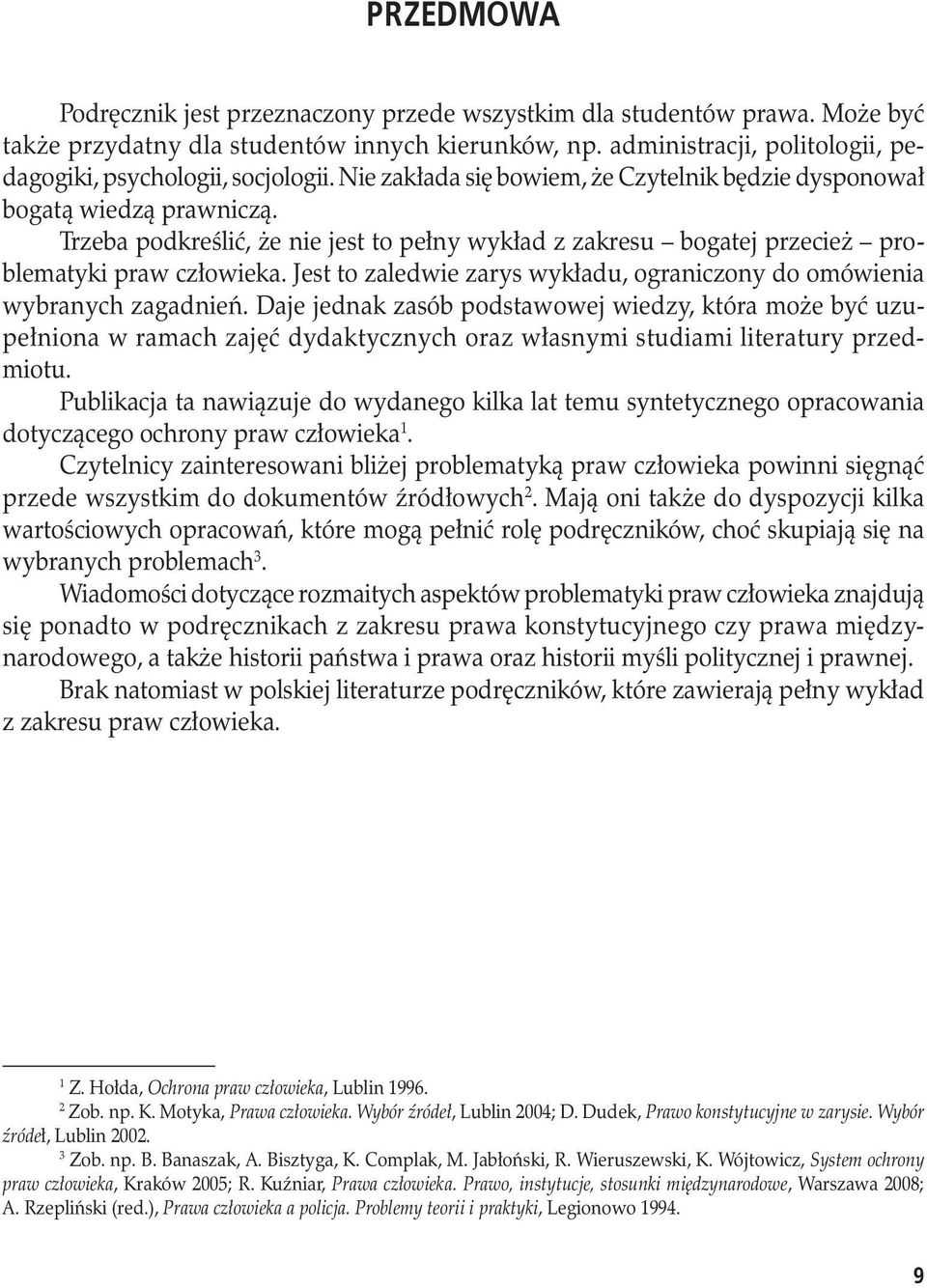 Trzeba podkreślić, że nie jest to pełny wykład z zakresu bogatej przecież problematyki praw człowieka. Jest to zaledwie zarys wykładu, ograniczony do omówienia wybranych zagadnień.