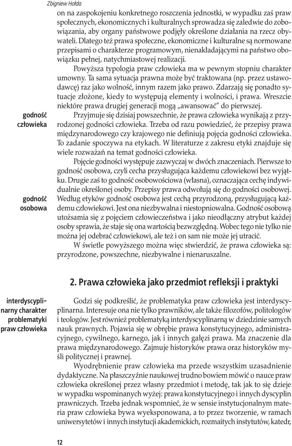 Dlatego też prawa społeczne, ekonomiczne i kulturalne są normowane przepisami o charakterze programowym, nienakładającymi na państwo obowiązku pełnej, natychmiastowej realizacji.