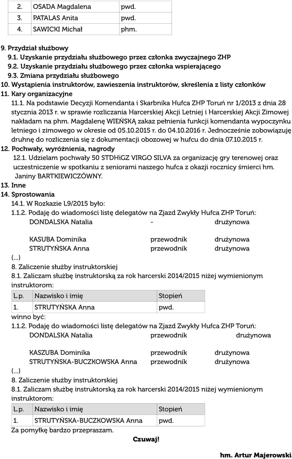 w sprawie rozliczania Harcerskiej Akcji Letniej i Harcerskiej Akcji Zimowej nakładam na phm. Magdalenę WIEŃSKĄ zakaz pełnienia funkcji komendanta wypoczynku letniego i zimowego w okresie od 05.10.