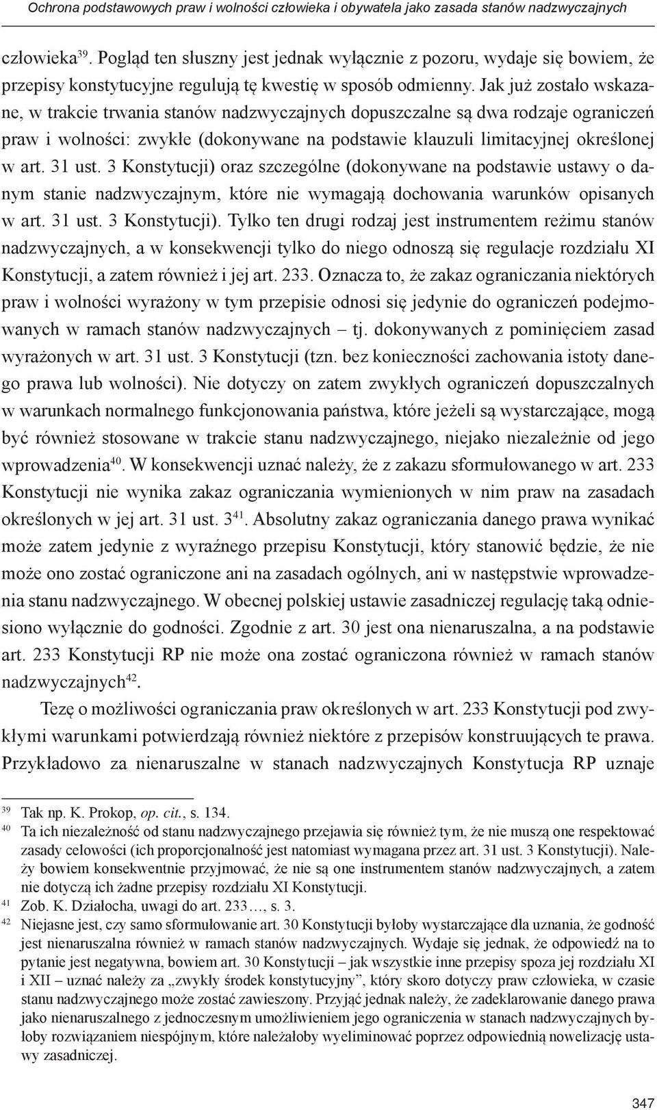 Jak już zostało wskazane, w trakcie trwania stanów nadzwyczajnych dopuszczalne są dwa rodzaje ograniczeń praw i wolności: zwykłe (dokonywane na podstawie klauzuli limitacyjnej określonej w art.