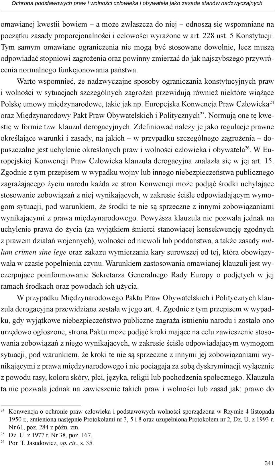 Tym samym omawiane ograniczenia nie mogą być stosowane dowolnie, lecz muszą odpowiadać stopniowi zagrożenia oraz powinny zmierzać do jak najszybszego przywrócenia normalnego funkcjonowania państwa.