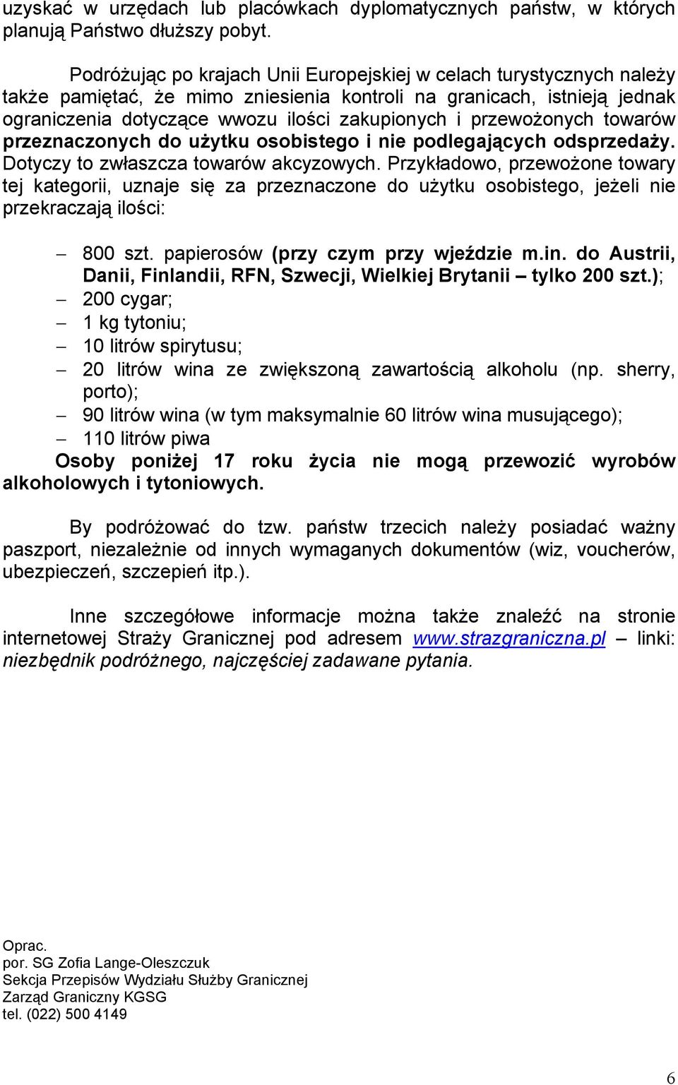 przewożonych towarów przeznaczonych do użytku osobistego i nie podlegających odsprzedaży. Dotyczy to zwłaszcza towarów akcyzowych.