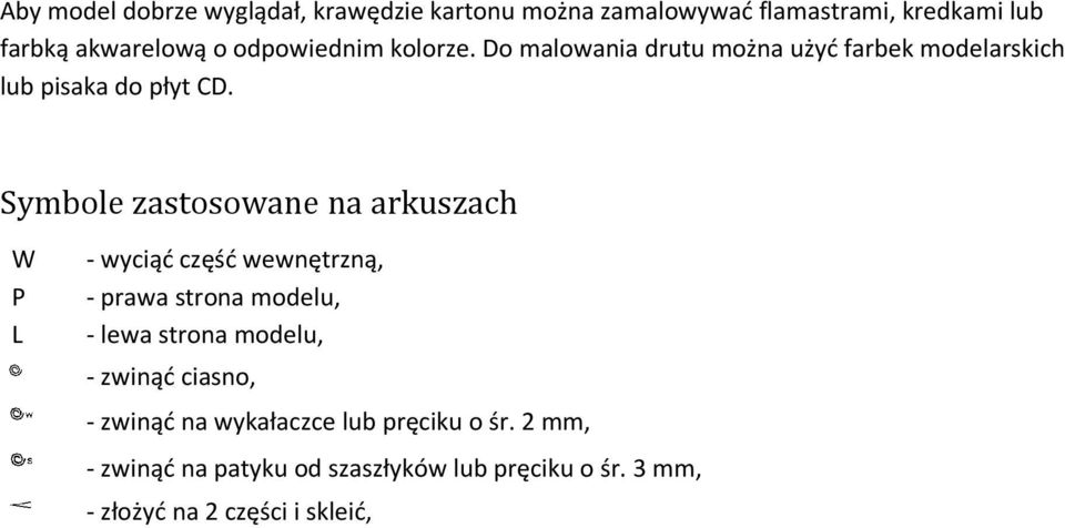 Symbole zastosowane na arkuszach W P L - wyciąć część wewnętrzną, - prawa strona modelu, - lewa strona modelu, -