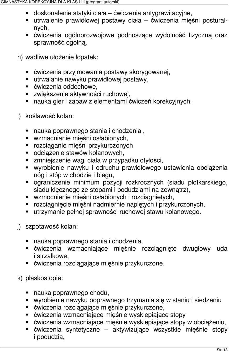 h) wadliwe ułożenie łopatek: ćwiczenia przyjmowania postawy skorygowanej, utrwalanie nawyku prawidłowej postawy, ćwiczenia oddechowe, zwiększenie aktywności ruchowej, nauka gier i zabaw z elementami