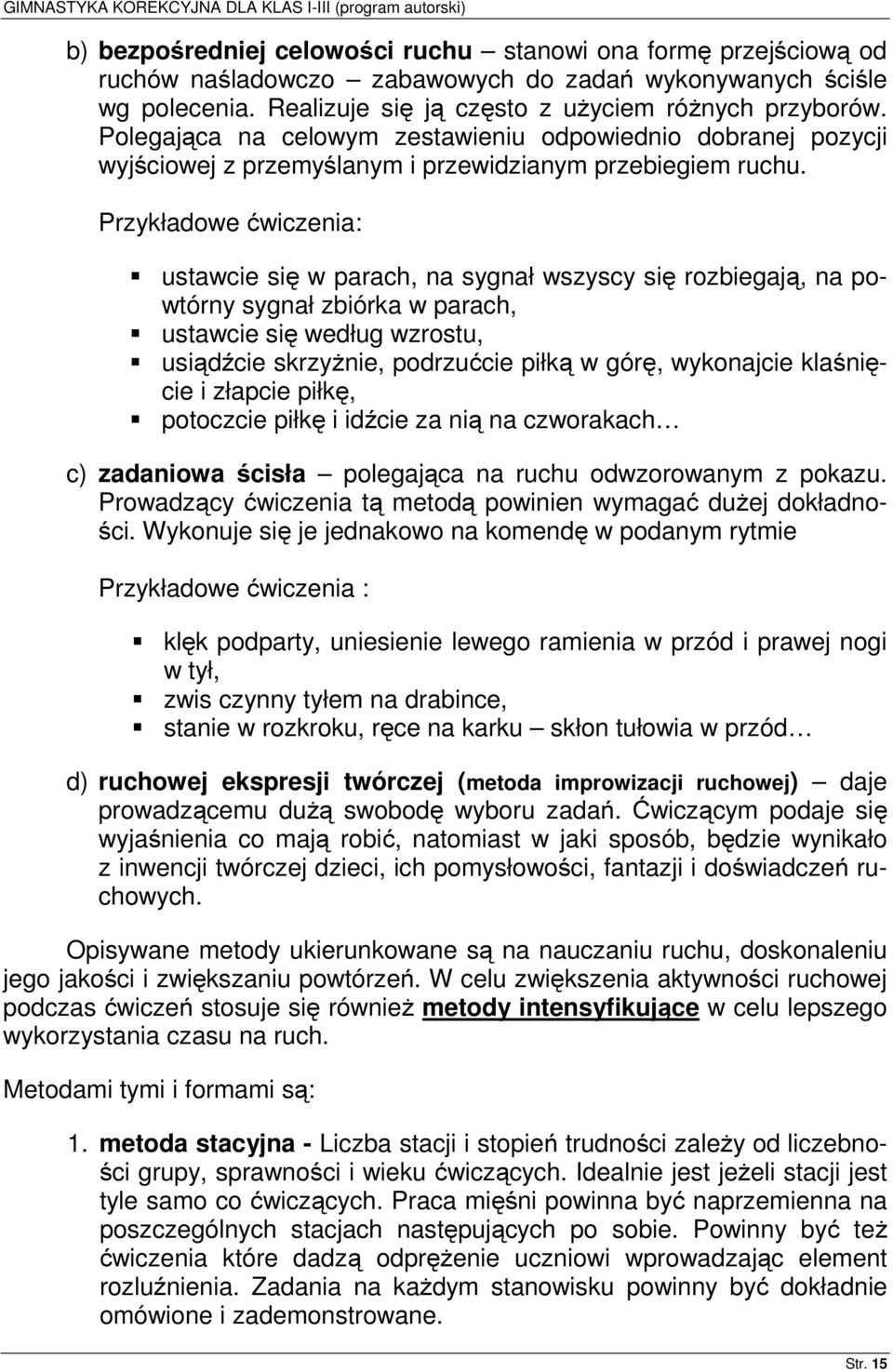 Przykładowe ćwiczenia: ustawcie się w parach, na sygnał wszyscy się rozbiegają, na powtórny sygnał zbiórka w parach, ustawcie się według wzrostu, usiądźcie skrzyżnie, podrzućcie piłką w górę,