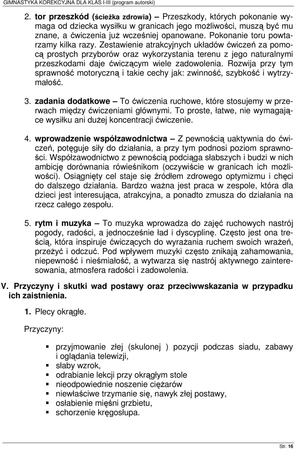 Rozwija przy tym sprawność motoryczną i takie cechy jak: zwinność, szybkość i wytrzymałość. 3. zadania dodatkowe To ćwiczenia ruchowe, które stosujemy w przerwach między ćwiczeniami głównymi.