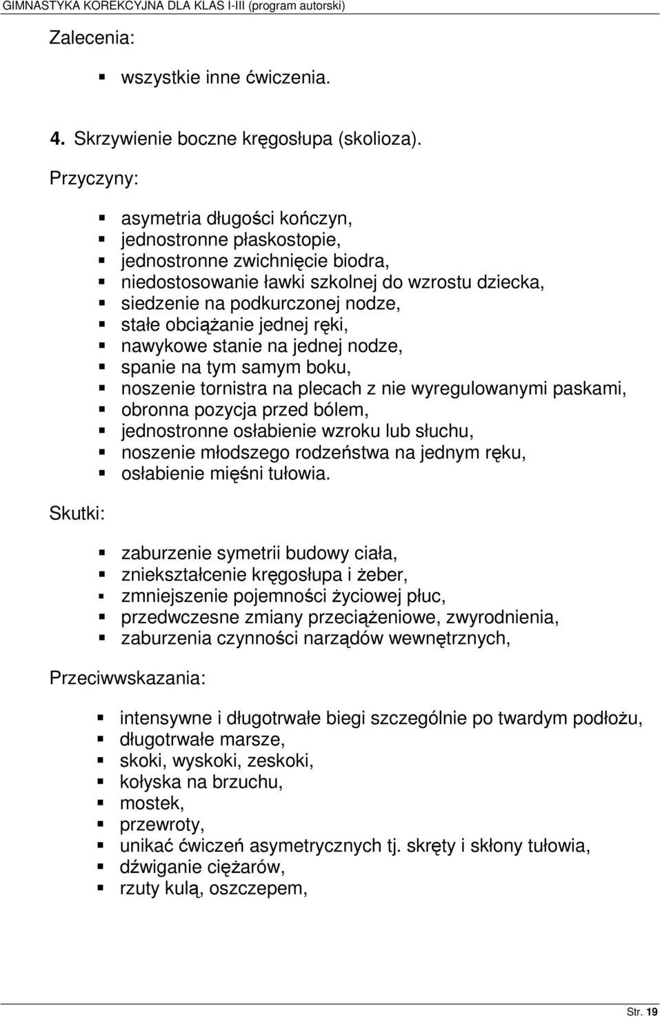 obciążanie jednej ręki, nawykowe stanie na jednej nodze, spanie na tym samym boku, noszenie tornistra na plecach z nie wyregulowanymi paskami, obronna pozycja przed bólem, jednostronne osłabienie