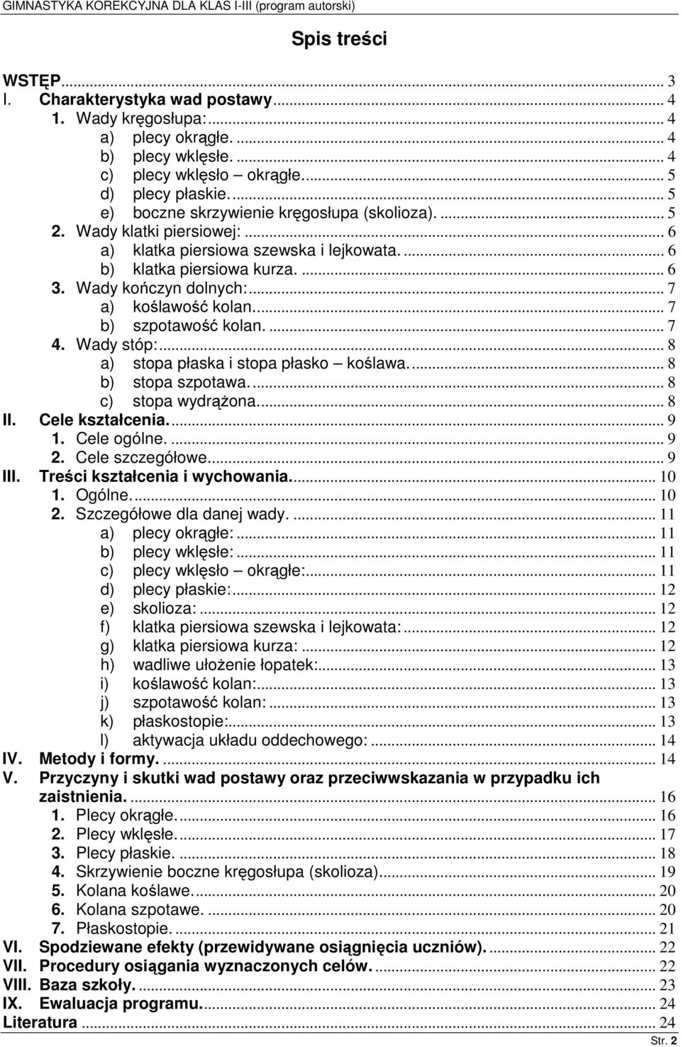 .. 7 a) koślawość kolan.... 7 b) szpotawość kolan.... 7 4. Wady stóp:... 8 a) stopa płaska i stopa płasko koślawa.... 8 b) stopa szpotawa.... 8 c) stopa wydrążona... 8 II. Cele kształcenia.... 9 1.