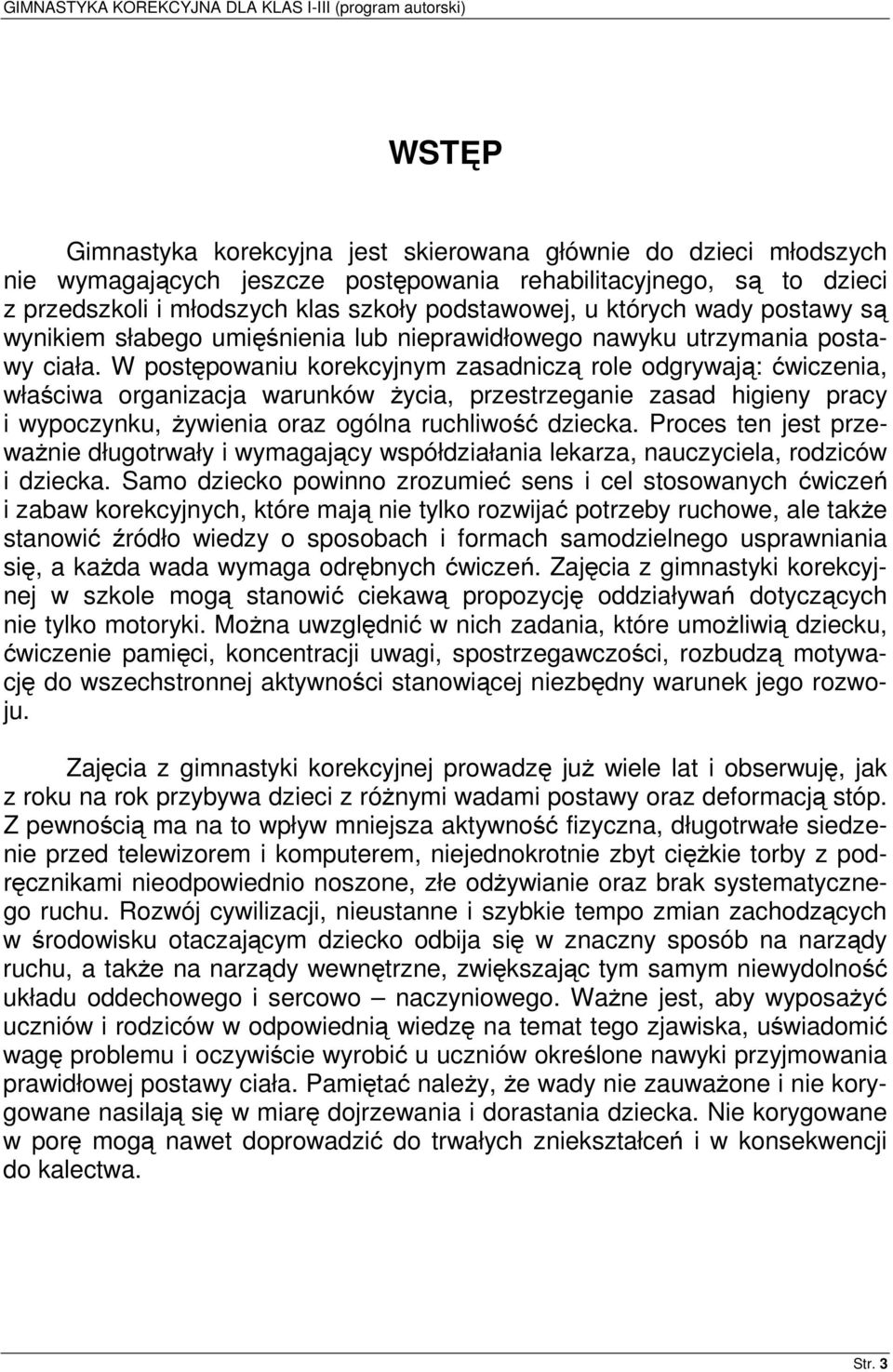 W postępowaniu korekcyjnym zasadniczą role odgrywają: ćwiczenia, właściwa organizacja warunków życia, przestrzeganie zasad higieny pracy i wypoczynku, żywienia oraz ogólna ruchliwość dziecka.