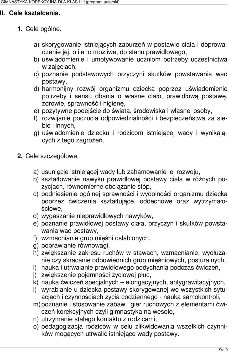 poznanie podstawowych przyczyni skutków powstawania wad postawy, d) harmonijny rozwój organizmu dziecka poprzez uświadomienie potrzeby i sensu dbania o własne ciało, prawidłową postawę, zdrowie,