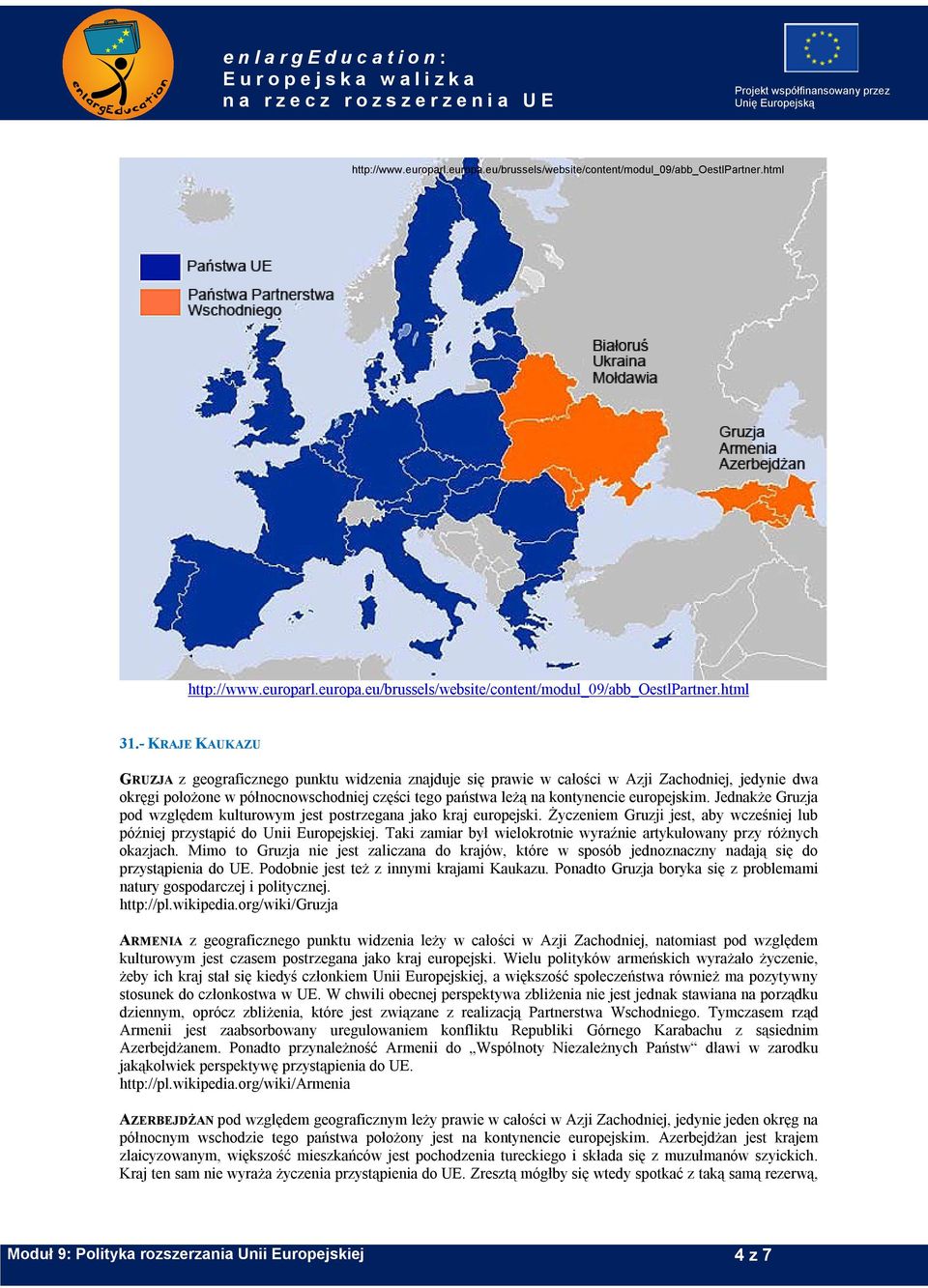 europejskim. Jednakże Gruzja pod względem kulturowym jest postrzegana jako kraj europejski. Życzeniem Gruzji jest, aby wcześniej lub później przystąpić do Unii Europejskiej.