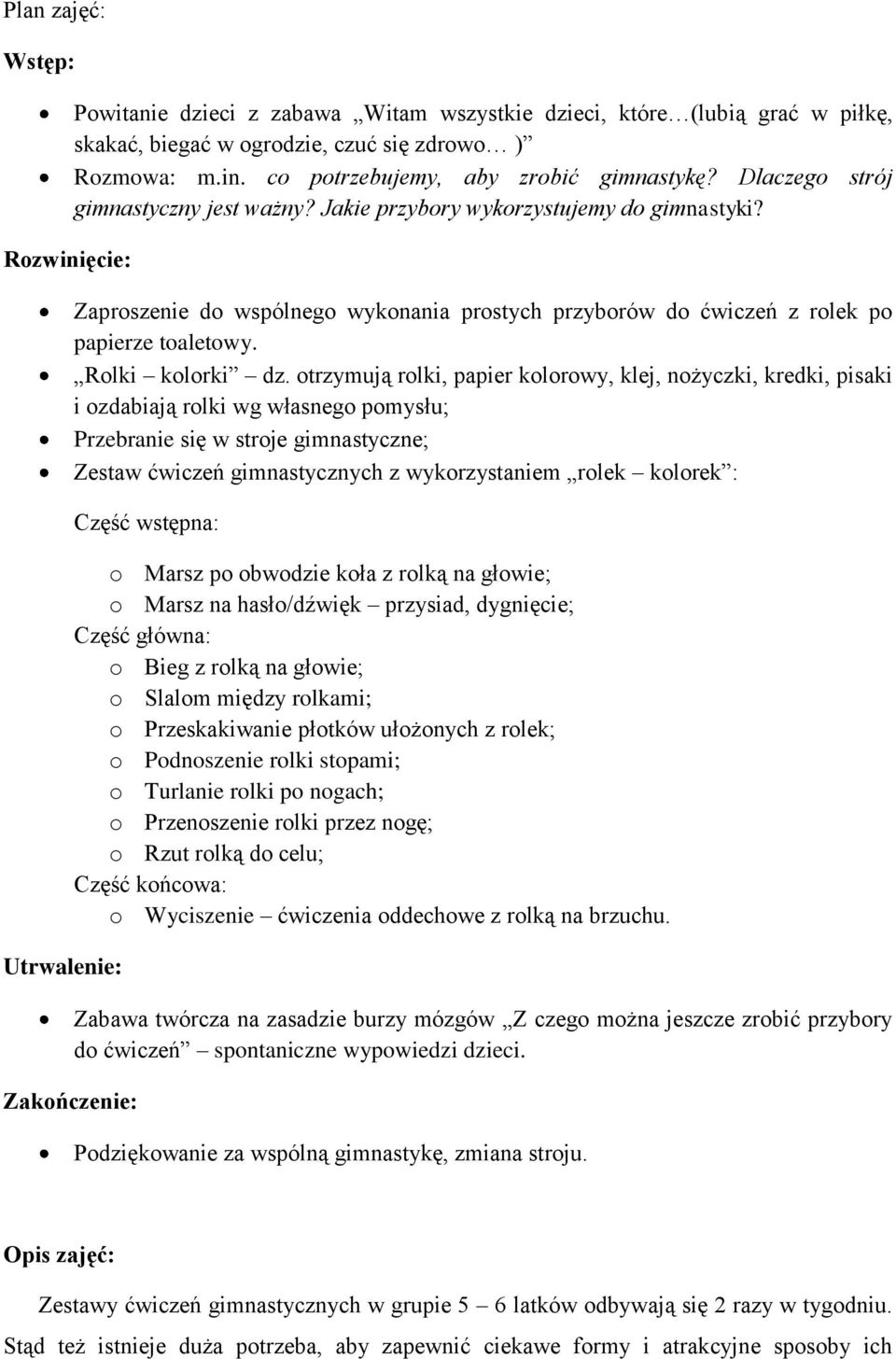 otrzymują rolki, papier kolorowy, klej, nożyczki, kredki, pisaki i ozdabiają rolki wg własnego pomysłu; Przebranie się w stroje gimnastyczne; Zestaw ćwiczeń gimnastycznych z wykorzystaniem rolek