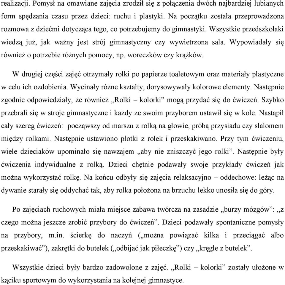 Wypowiadały się również o potrzebie różnych pomocy, np. woreczków czy krążków. W drugiej części zajęć otrzymały rolki po papierze toaletowym oraz materiały plastyczne w celu ich ozdobienia.