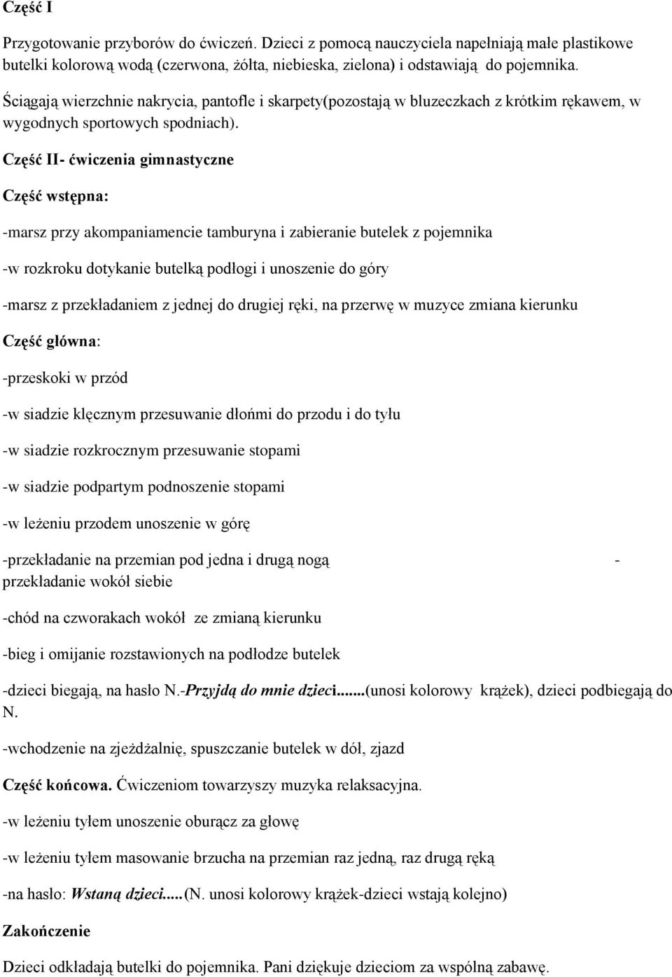 Część II- ćwiczenia gimnastyczne Część wstępna: -marsz przy akompaniamencie tamburyna i zabieranie butelek z pojemnika -w rozkroku dotykanie butelką podłogi i unoszenie do góry -marsz z przekładaniem